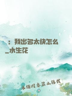 娛樂：我出名太快怎么辦