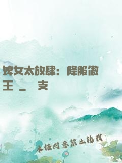 婢女太放肆：降服傲嬌王爺