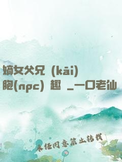嫡女父兄開(kāi)胞(npc)筆趣閣