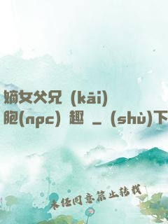 嫡女父兄開(kāi)胞(npc)筆趣閣