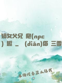 嫡女父兄開胞(npc)筆趣閣
