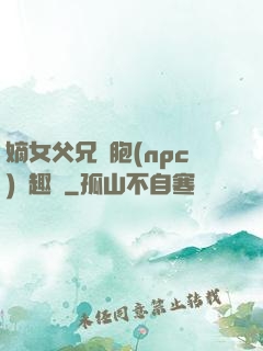 嫡女父兄開胞(npc)筆趣閣