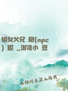嫡女父兄開胞(npc)筆趣閣