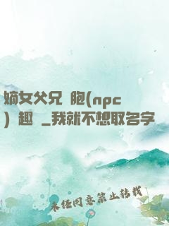 嫡女父兄開胞(npc)筆趣閣