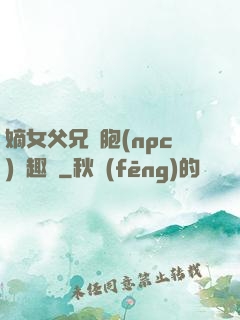 嫡女父兄開胞(npc)筆趣閣
