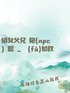 嫡女父兄開胞(npc)筆趣閣