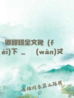 嬌卿甜糯全文免費(fèi)下載