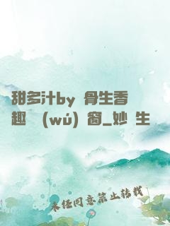 嬌甜多汁by謎骨生香筆趣閣無(wú)彈窗