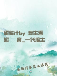 嬌甜多汁by謎骨生香筆趣閣無彈窗