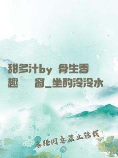 嬌甜多汁by謎骨生香筆趣閣無彈窗