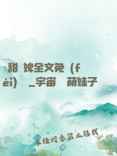 嬌甜寵婢全文免費(fèi)閱讀