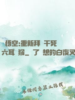 孫悟空:重新拜師干死六耳獼猴