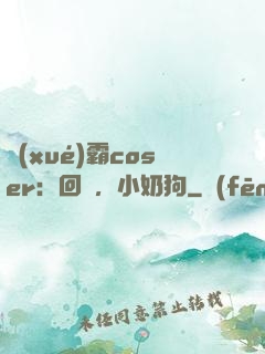 學(xué)霸coser：回來，小奶狗