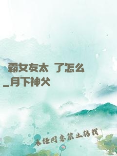 學霸女友太嚴了怎么辦