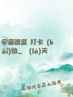 宇宙首富從打卡開(kāi)始