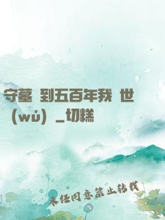 守墓簽到五百年我舉世無(wú)雙