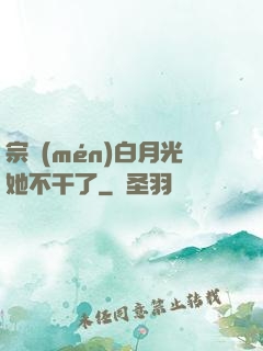 宗門(mén)白月光她不干了