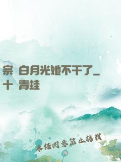 宗門白月光她不干了