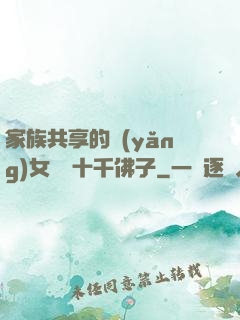 家族共享的養(yǎng)女蘇蘇十千佛子