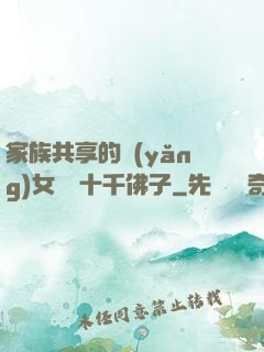 家族共享的養(yǎng)女蘇蘇十千佛子