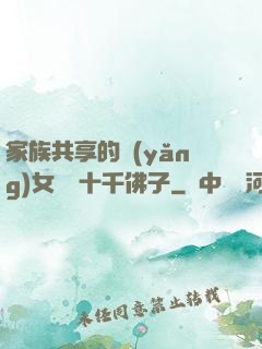 家族共享的養(yǎng)女蘇蘇十千佛子