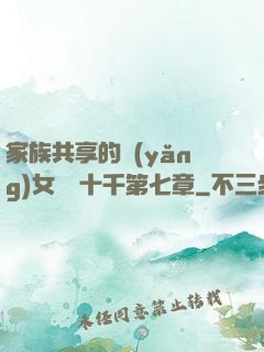 家族共享的養(yǎng)女蘇蘇十千第七章