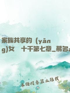 家族共享的養(yǎng)女蘇蘇十千第七章
