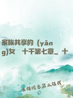 家族共享的養(yǎng)女蘇蘇十千第七章