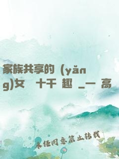 家族共享的養(yǎng)女蘇蘇十千筆趣閣