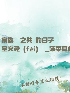 家族輪換之共樂的日子全文免費(fèi)閱讀