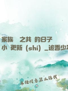 家族輪換之共樂的日子小說更新時(shí)間