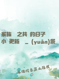 家族輪換之共樂的日子小說更新時間