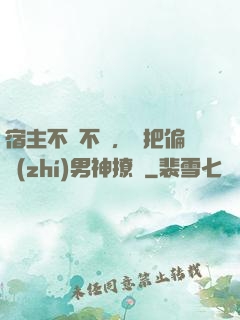 宿主不嬌不軟，卻把偏執(zhí)男神撩瘋