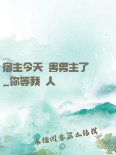 宿主今天禍害男主了嗎