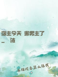 宿主今天禍害男主了嗎