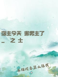 宿主今天禍害男主了嗎