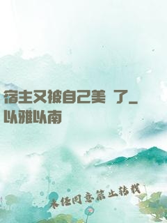 宿主又被自己美暈了