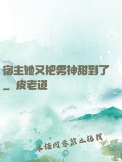 宿主她又把男神甜到了