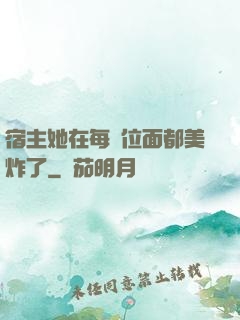 宿主她在每個位面都美炸了