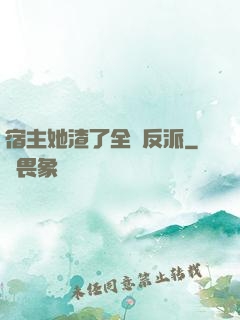 宿主她渣了全書反派