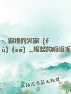 寶貝你撩的火你負(fù)責(zé)滅