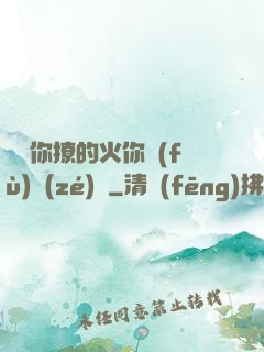 寶貝你撩的火你負(fù)責(zé)滅