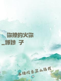 寶貝你撩的火你負責滅