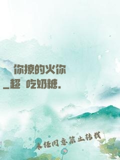 寶貝你撩的火你負責滅