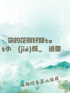 寶貝你的花瓣好甜txt小說結(jié)局
