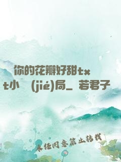 寶貝你的花瓣好甜txt小說結(jié)局