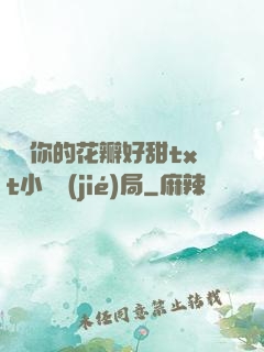 寶貝你的花瓣好甜txt小說結(jié)局