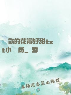 寶貝你的花瓣好甜txt小說結局