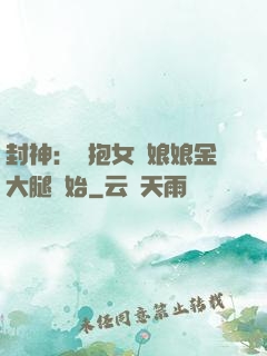 封神：從抱女媧娘娘金大腿開始