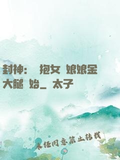 封神：從抱女媧娘娘金大腿開始